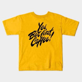 Yes. But first coffee! Kids T-Shirt